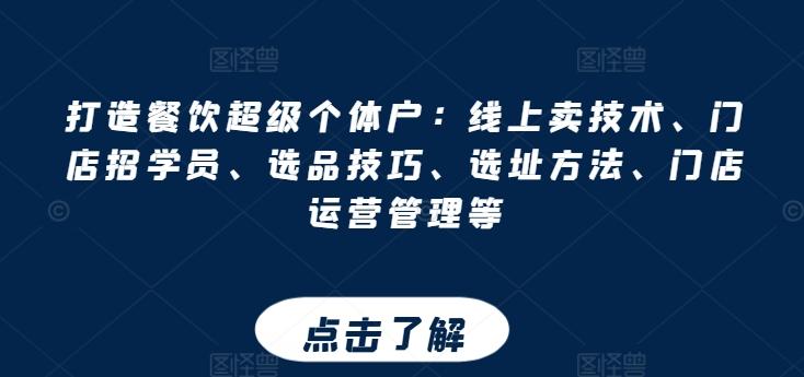 打造餐饮超级个体户：线上卖技术、门店招学员、选品技巧、选址方法、门店运营管理等-E网资源
