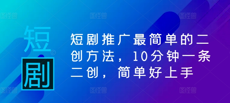 短剧推广最简单的二创方法，10分钟一条二创，简单好上手-E网资源