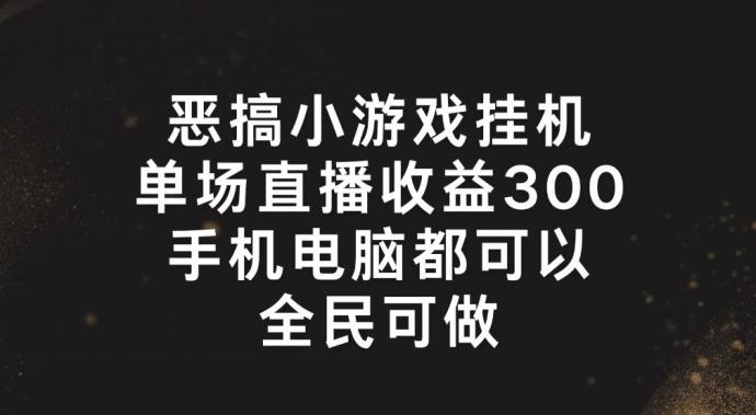 恶搞小游戏挂机，单场直播300+，全民可操作【揭秘】-E网资源