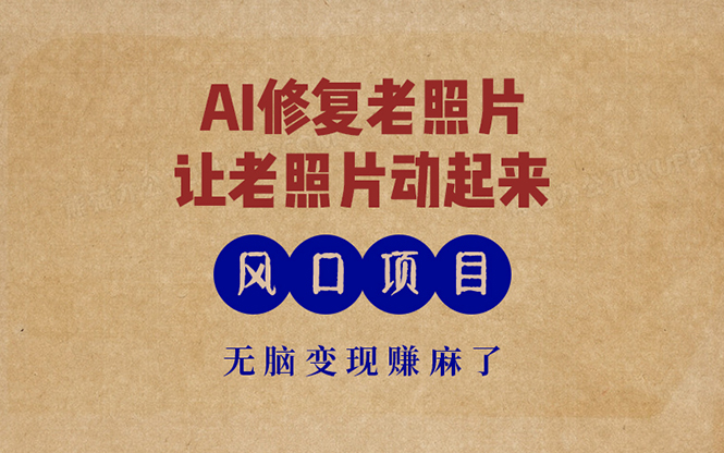 最新风口项目，AI一键修复老照片，让老照片动起来，接单到手软，无脑变...-E网资源