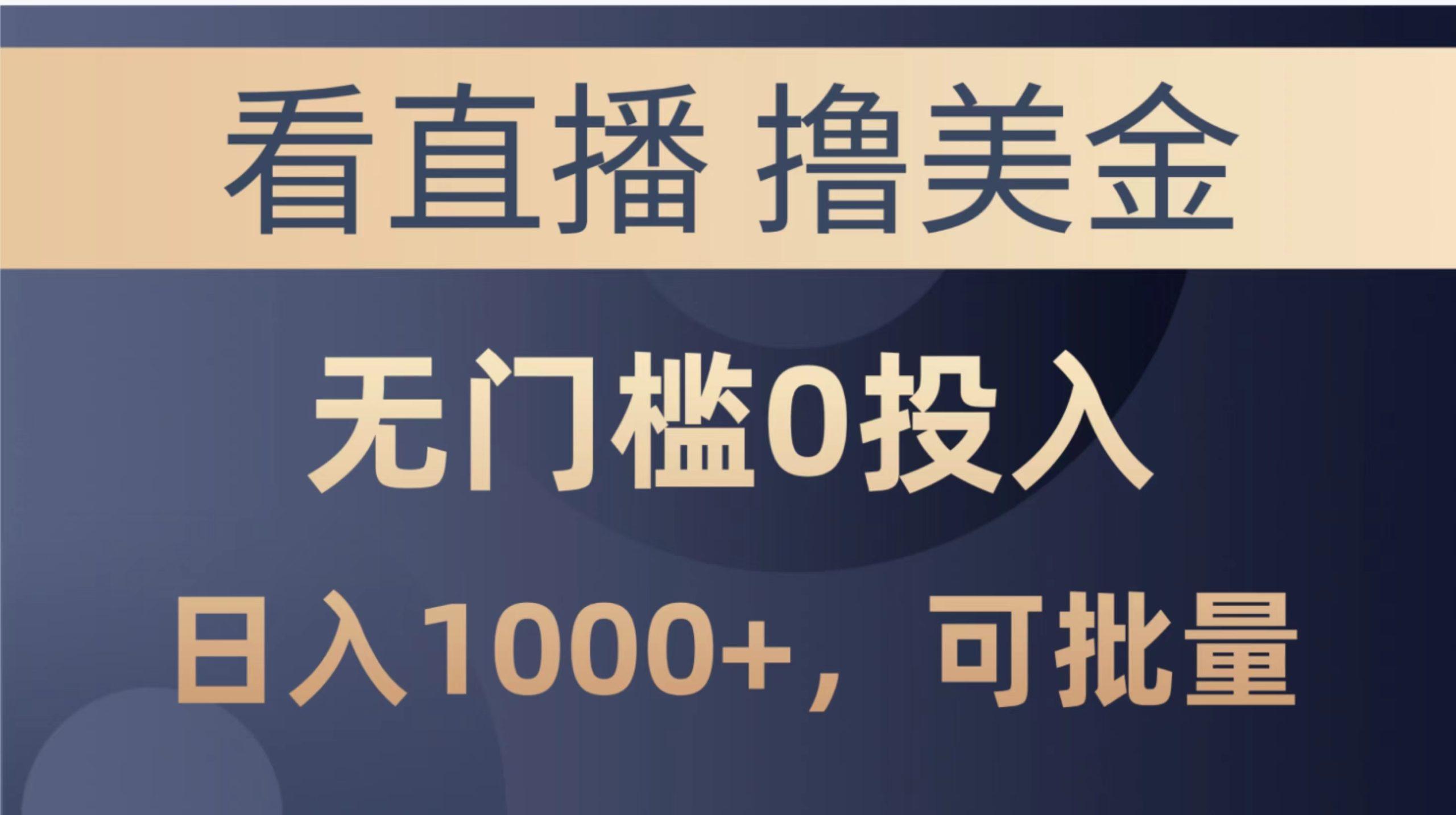 最新看直播撸美金项目，无门槛0投入，单日可达1000+，可批量复制-E网资源