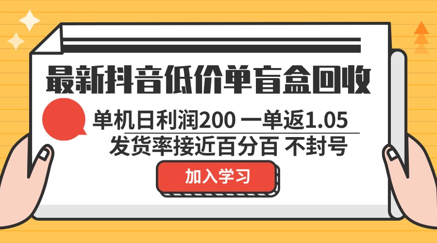 最新抖音低价单盲盒回收 一单1.05 单机日利润200 纯绿色不封号-E网资源