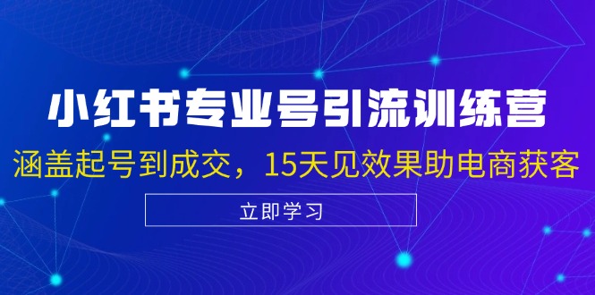 小红书专业号引流陪跑课，涵盖起号到成交，15天见效果助电商获客-E网资源