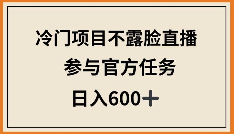 冷门项目不露脸直播，参与官方任务，日入600+【揭秘】-E网资源