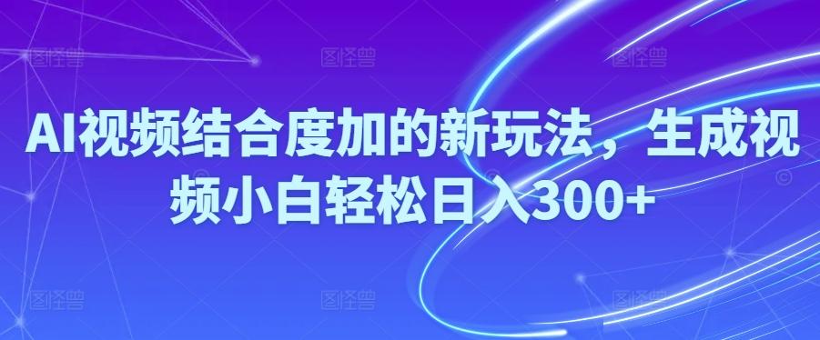 Ai视频结合度加的新玩法,生成视频小白轻松日入300+-E网资源