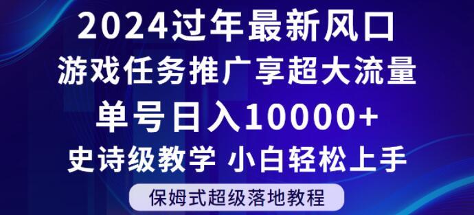 2024年过年新风口，游戏任务推广，享超大流量，单号日入10000+，小白轻松上手【揭秘】-E网资源