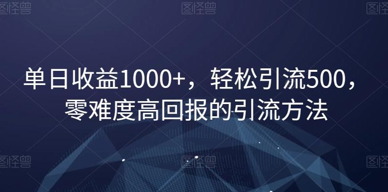 单日收益1000+，轻松引流500，零难度高回报的引流方法【揭秘】-E网资源