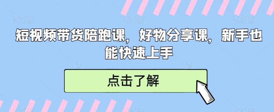 短视频带货陪跑课，好物分享课，新手也能快速上手-E网资源