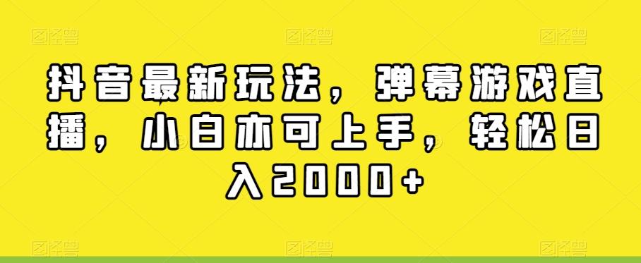 抖音最新玩法，弹幕游戏直播，小白亦可上手，轻松日入2000+-E网资源