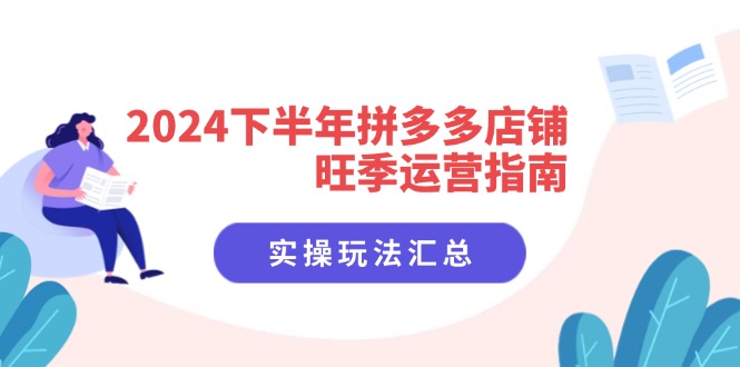 2024下半年拼多多店铺旺季运营指南：实操玩法汇总(8节课-E网资源