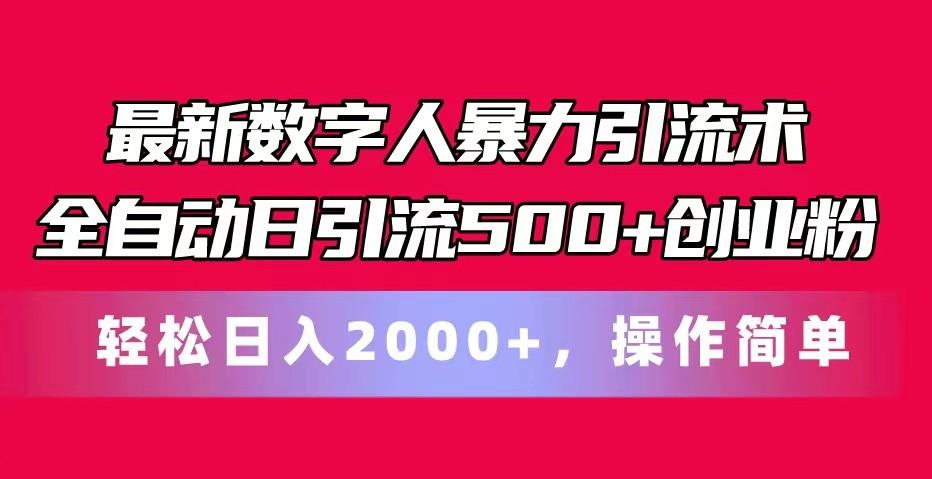 最新数字人暴力引流术全自动日引流500+创业粉轻松日入2000+，操作简单-E网资源