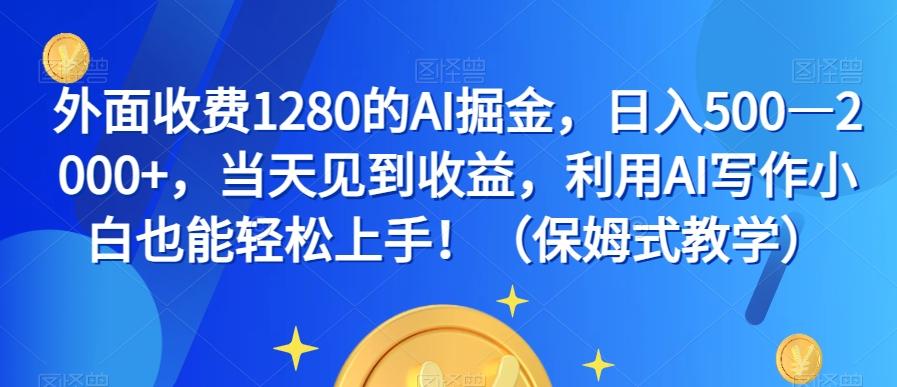 外面收费1280的AI掘金，日入500—2000+，当天见到收益，利用AI写作小白也能轻松上手！（保姆式教学）-E网资源
