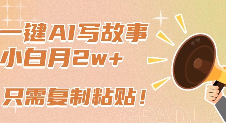 一键AI写故事，新赛道新玩法，只需复制粘贴，小白轻松月入2w+【揭秘】-E网资源