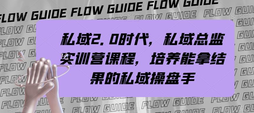 私域2.0时代，私域总监实训营课程，培养能拿结果的私域操盘手-E网资源