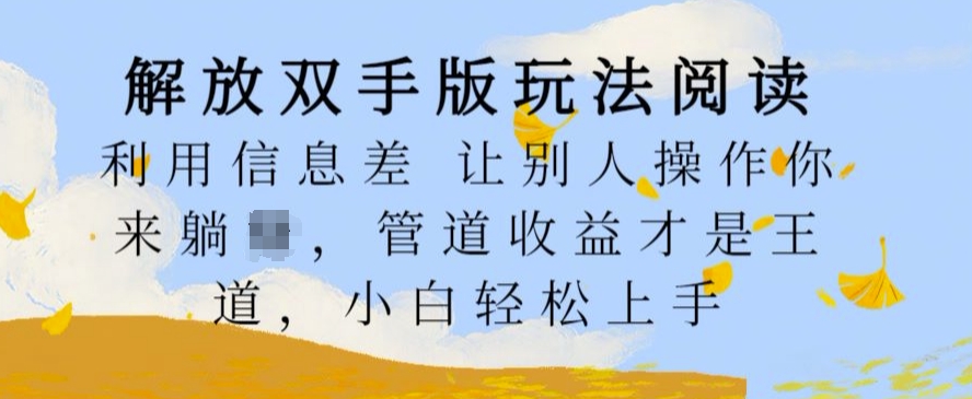 解放双手版玩法阅读，利用信息差让别人操作你来躺Z，管道收益才是王道，小白轻松上手【揭秘】-E网资源