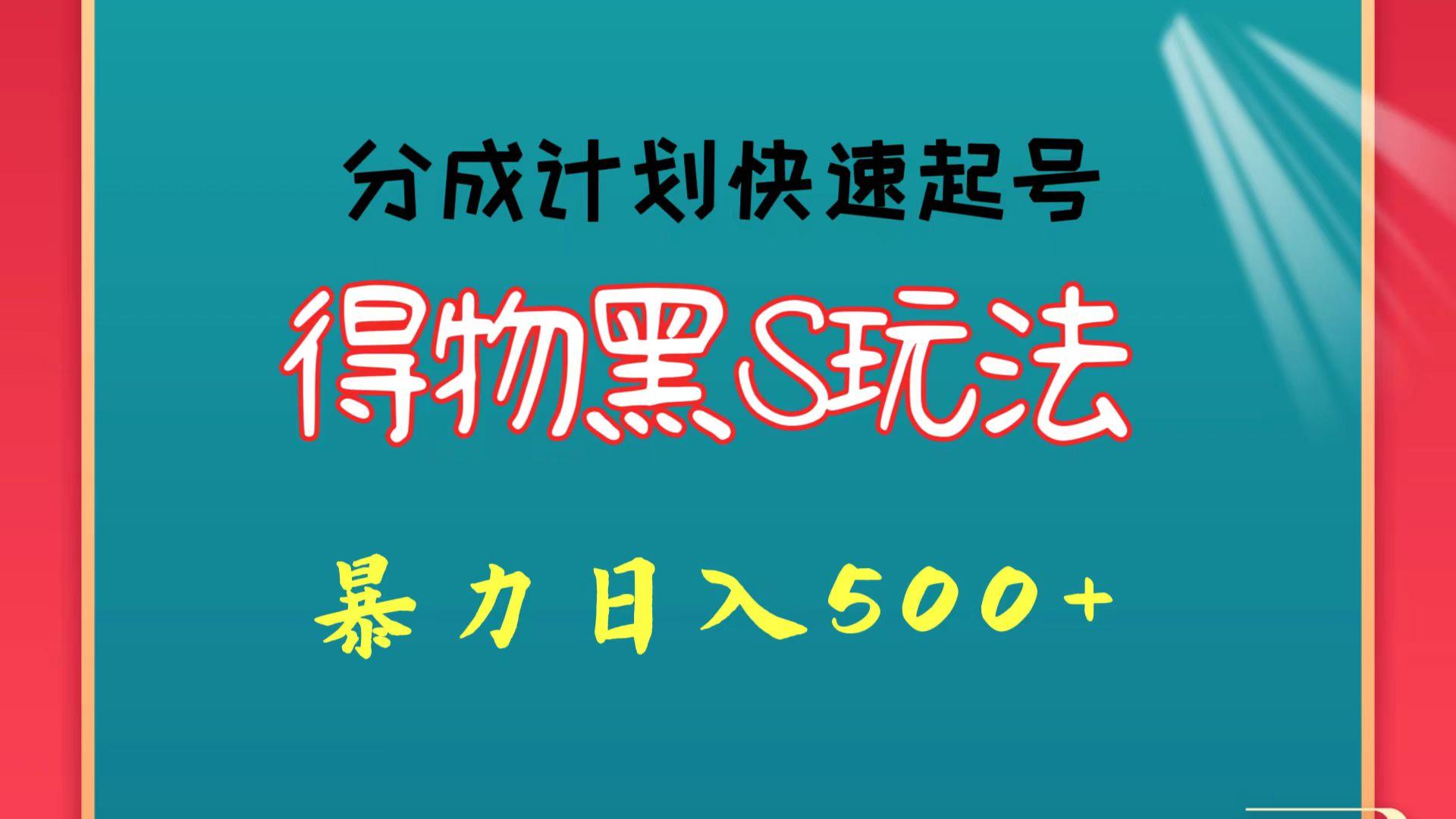 得物黑S玩法 分成计划起号迅速 暴力日入500+-E网资源
