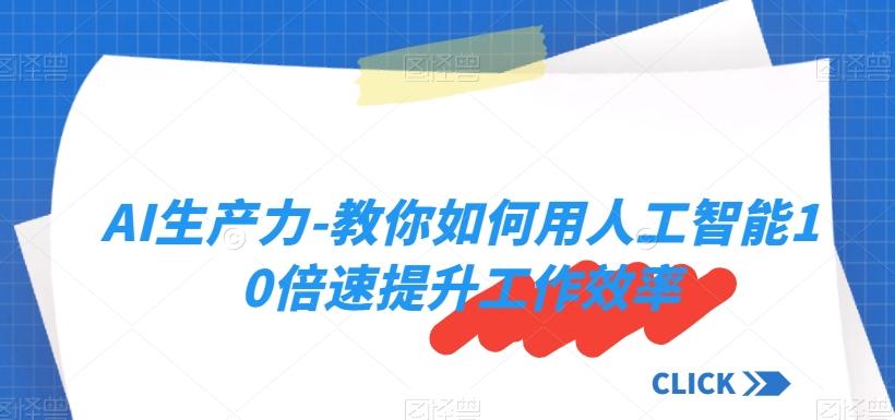 AI生产力-教你如何用人工智能10倍速提升工作效率-E网资源