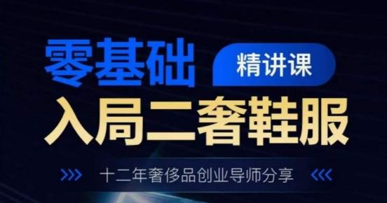 零基础入局二奢鞋服精讲课，十二年奢侈品创业导师分享-E网资源