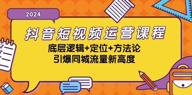 抖音短视频运营课程，底层逻辑+定位+方法论，引爆同城流量新高度-E网资源