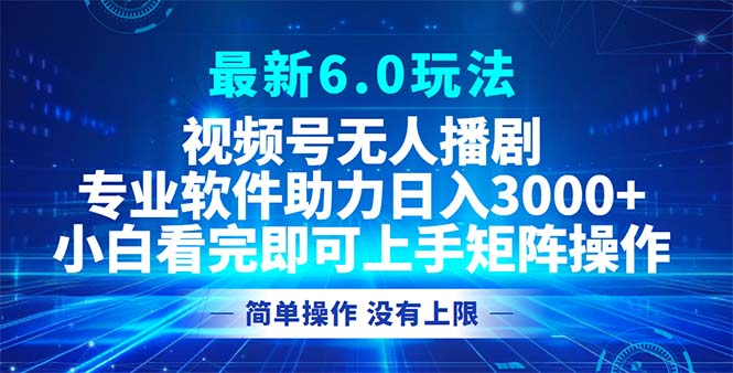 视频号最新6.0玩法，无人播剧，轻松日入3000+-E网资源