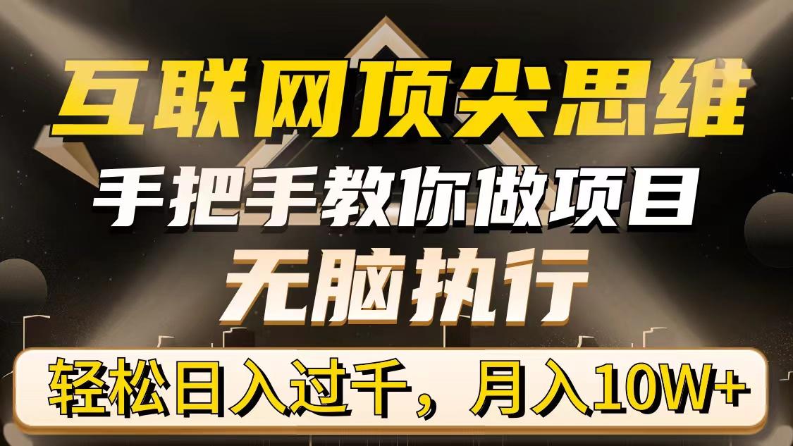 (9311期)互联网顶尖思维，手把手教你做项目，无脑执行，轻松日入过千，月入10W+-E网资源
