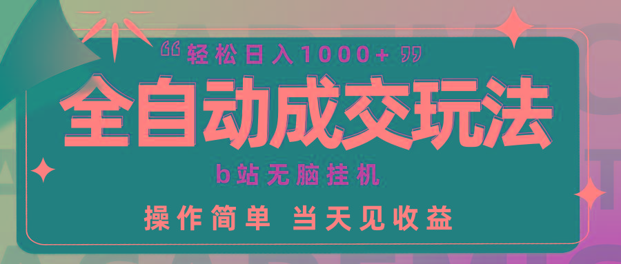 (9453期)全自动成交  b站无脑挂机 小白闭眼操作 轻松日入1000+ 操作简单 当天见收益-E网资源