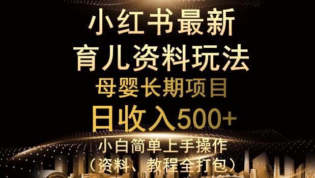 独特小红书母婴资料玩法，详细操作+变现逻辑，轻松日入500+-E网资源