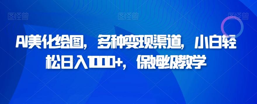 AI美化绘图，多种变现渠道，小白轻松日入1000+，保姆级教学-E网资源
