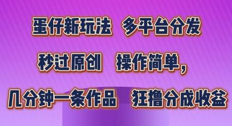 蛋仔新玩法，多平台分发，秒过原创，操作简单，几分钟一条作品，狂撸分成收益【揭秘】-E网资源