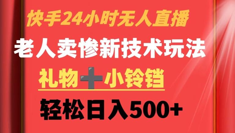 快手24小时无人直播，老人卖惨最新技术玩法，礼物+小铃铛，轻松日入500+【揭秘】-E网资源