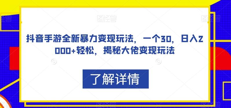 抖音手游全新暴力变现玩法，一个30，日入2000+轻松，揭秘大佬变现玩法【揭秘】-E网资源