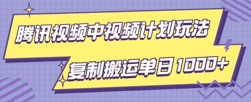 腾讯视频中视频计划项目玩法，简单搬运复制可刷爆流量，轻松单日收益1000+-E网资源
