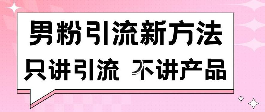 男粉引流新方法日引流100多个男粉只讲引流不讲产品不违规不封号【揭秘】-E网资源