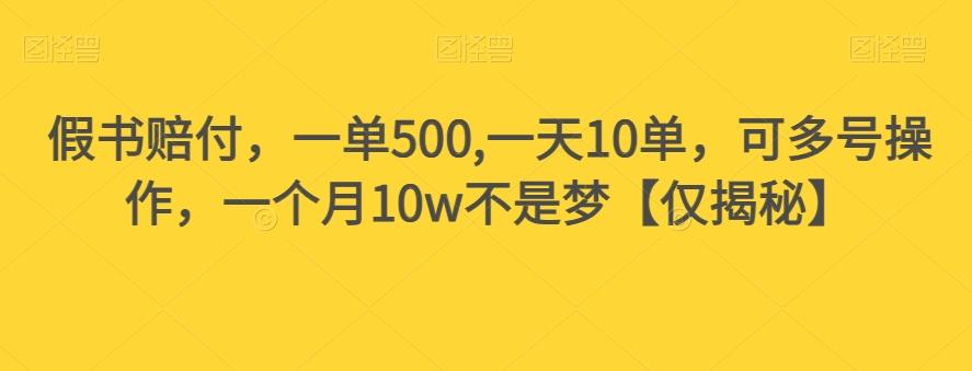 假书赔付，一单500,一天10单，可多号操作，一个月10w不是梦【仅揭秘】-E网资源