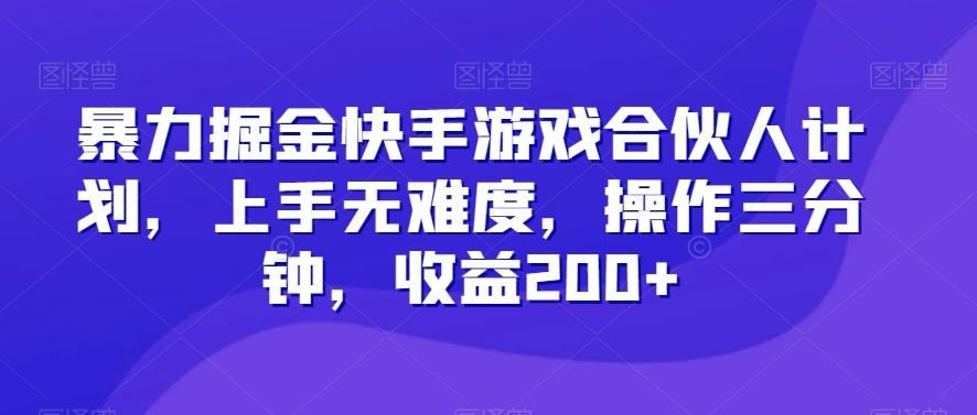 暴力掘金快手游戏合伙人计划，上手无难度，操作三分钟，收益200+-E网资源