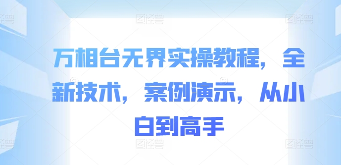 万相台无界实操教程，全新技术，案例演示，从小白到高手-E网资源