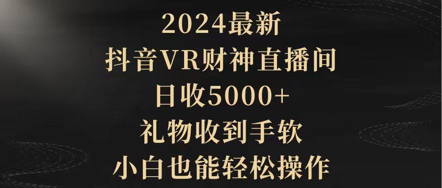 (9595期)2024最新，抖音VR财神直播间，日收5000+，礼物收到手软，小白也能轻松操作-E网资源