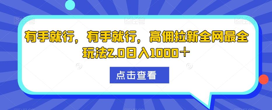 有手就行，有手就行，高佣拉新全网最全玩法2.0日入1000＋-E网资源