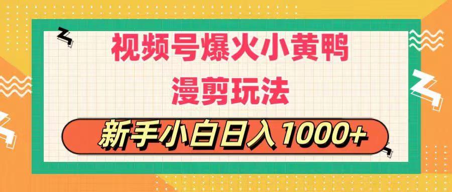 视频号爆火小黄鸭搞笑漫剪玩法，每日1小时，新手小白日入1000+-E网资源