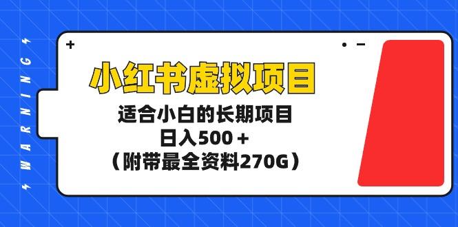 (9338期)小红书虚拟项目，适合小白的长期项目，日入500＋(附带最全资料270G)-E网资源