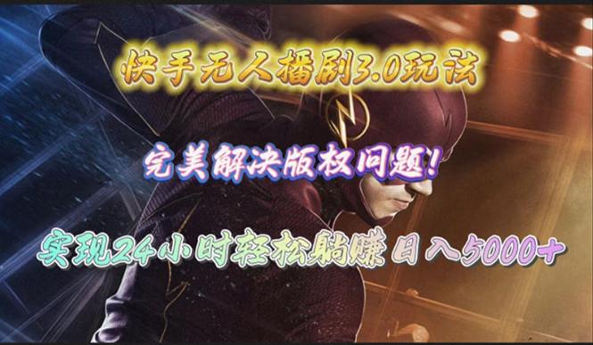 (10077期)快手无人播剧3.0玩法，完美解决版权问题，实现24小时轻松躺赚日入5000+-E网资源