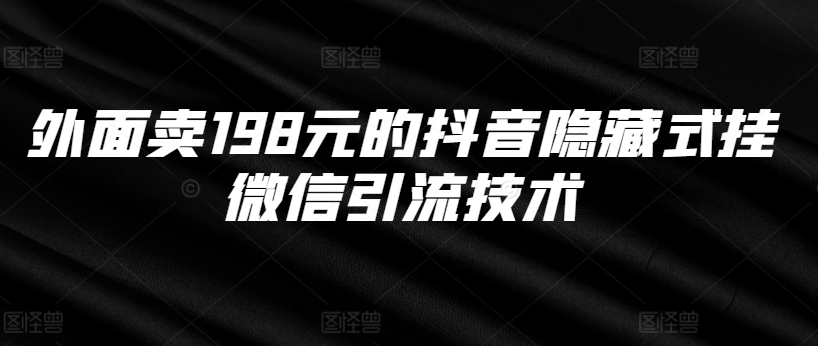 外面卖198元的抖音隐藏式挂微信引流技术-E网资源