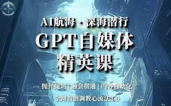 AI航海·深海潜行，GPT自媒体精英课，全网首创调教心流法3.0-E网资源