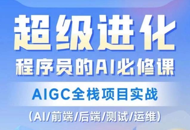 程序员的AI必修课，AIGC全栈项目实战（AI/前端/后端/测试/运维)-E网资源