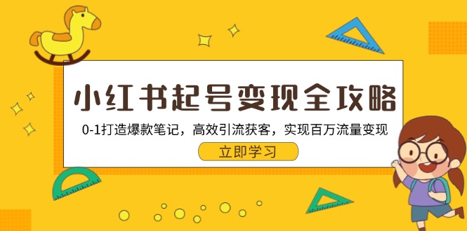 小红书起号变现全攻略：0-1打造爆款笔记，高效引流获客，实现百万流量变现-E网资源