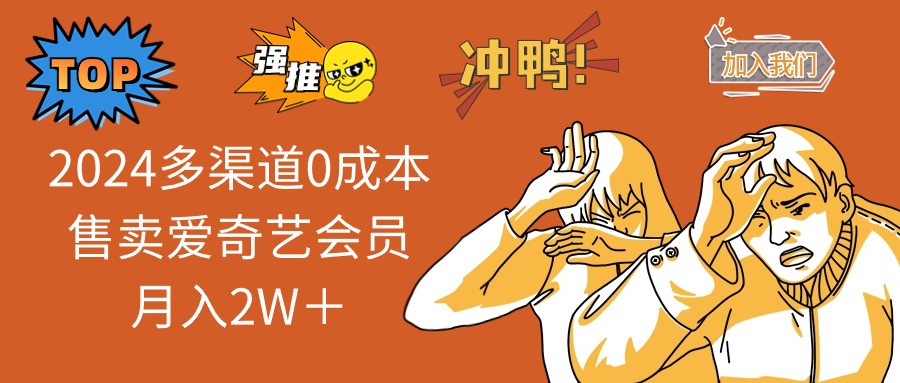 2024多渠道0成本售卖爱奇艺会员月入2W＋-E网资源