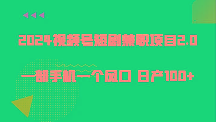 2024视频号短剧兼职项目2.0、一部手机一个风口 日产100+-E网资源