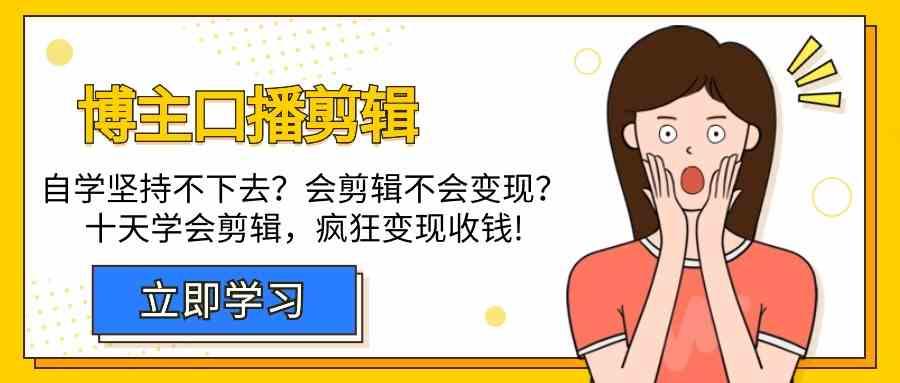 博主口播剪辑课，十天学会视频剪辑，解决变现问题疯狂收钱！-E网资源