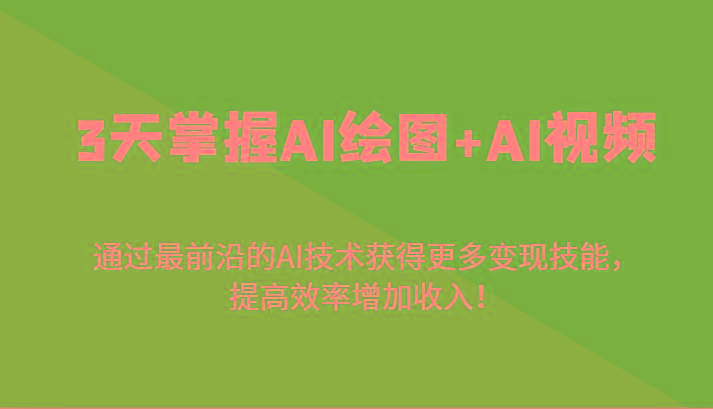 3天掌握AI绘图+AI视频，通过最前沿的AI技术获得更多变现技能，提高效率增加收入！-E网资源