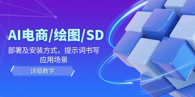 AI-电商/绘图/SD/详细教程：部署与安装方式，提示词-书写，应用场景-E网资源